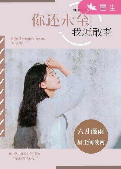 你还未至,我怎敢老 你还未至,我怎敢老